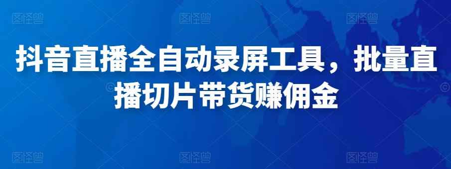 抖音直播全自动录屏工具，批量实时录制直播视频，可带货赚佣金（软件+使用教程）插图