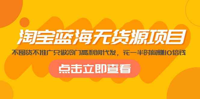 淘宝蓝海无货源项目，不囤货不推广只做冷门高利润代发，花一半时间赚10倍钱插图