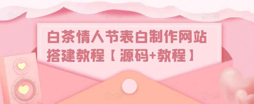 白茶情人节表白制作网站搭建教程【源码+视频教程】插图