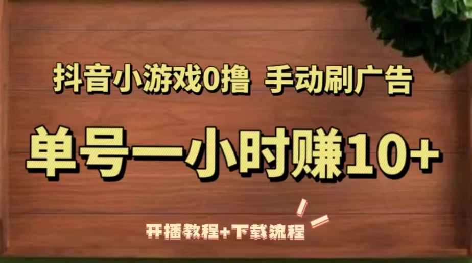 抖音小游戏0撸手动刷广告，单号一小时赚10+（开播教程+下载流程）插图