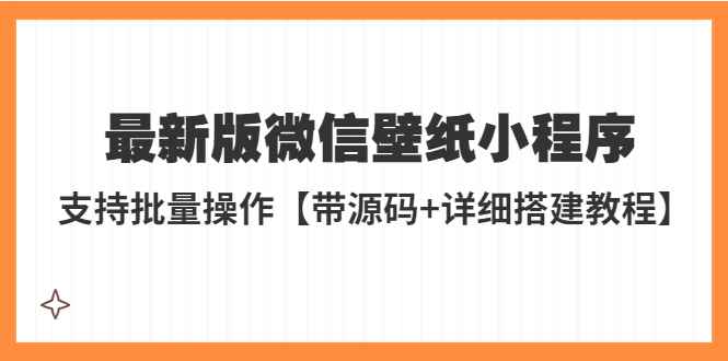 最新微信壁纸小程序源码搭建赚钱教程，支持批量操作【带源码+教程】插图