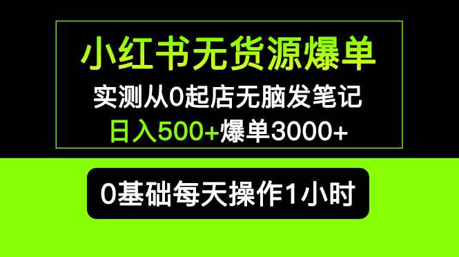 小红书无货源爆单,实测从0起店无脑发笔记,日入500+爆单3000+长期项目可多店插图