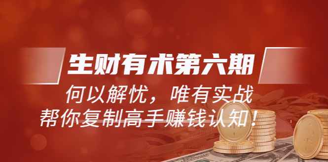 生财有术第六期-何以解忧，唯有实战，复制高手赚钱方法【更新至23年4月】插图