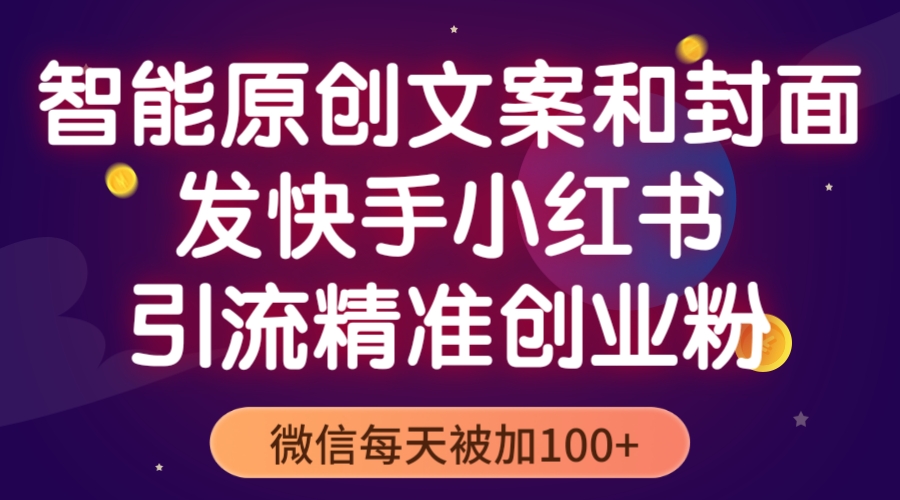 智能原创封面和创业文案，快手小红书引流精准创业粉，微信每天被加100+插图