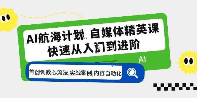 AI航海计划-自媒体精英课 入门到进阶 首创调教心流法实战案例内容自动化插图