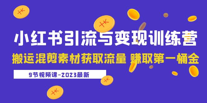 2023小红书引流与变现训练营：搬运混剪素材获取流量 赚取第一桶金（9节课）插图