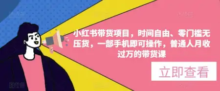 小红书带货项目，时间自由、零门槛无压货，一部手机即可操作，普通人月收过万的带货课插图