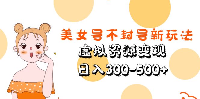 美女号不封号新玩法，虚拟资源变现，日入300-500+插图