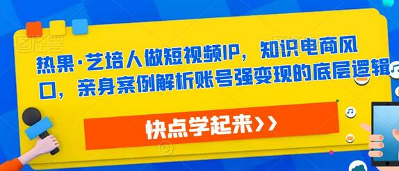 艺培人做短视频IP，知识电商风口，亲身案例解析账号强变现的底层逻辑插图