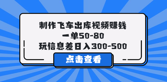 制作飞车出库视频赚钱，一单50-80，玩信息差日入300-500插图