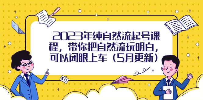 2023年纯自然流起号课程，带你把自然流玩明白，可以闭眼上车（5月更新）插图