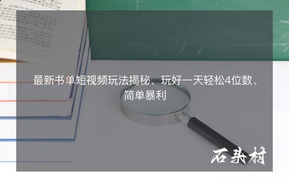 最新书单短视频玩法揭秘、玩好一天轻松4位数、简单暴利