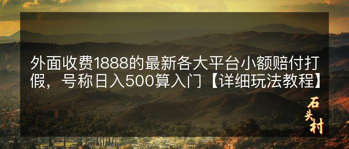 外面收费1888的最新各大平台小额赔付打假，号称日入500算入门【详细玩法教程】