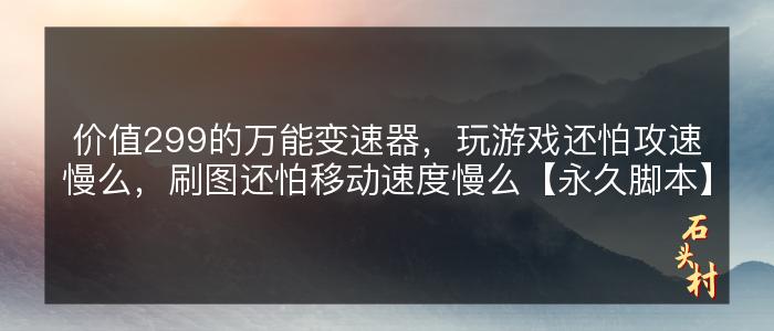 价值299的万能变速器，玩游戏还怕攻速慢么，刷图还怕移动速度慢么【永久脚本】