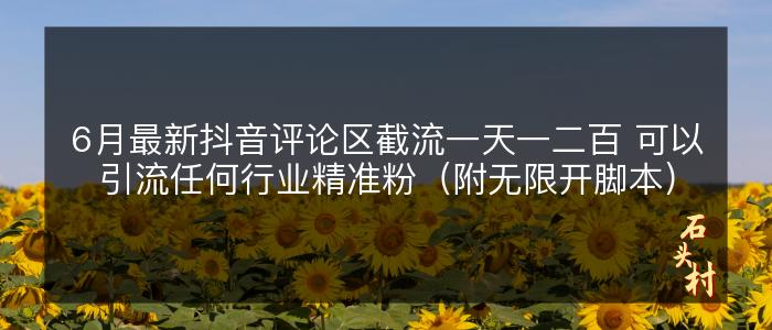 6月最新抖音评论区截流一天一二百 可以引流任何行业精准粉（附无限开脚本）