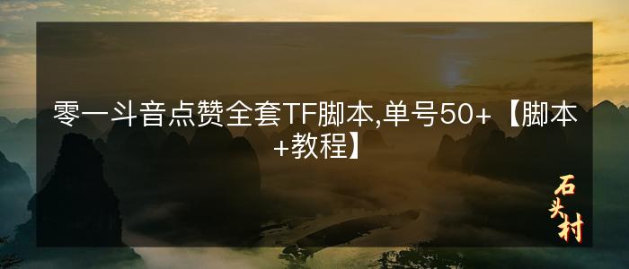 零一斗音点赞全套TF脚本,单号50+【脚本+教程】