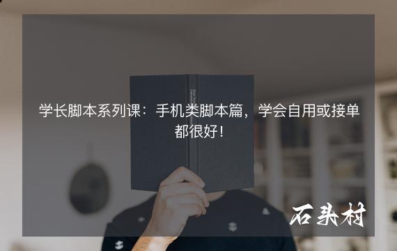 学长脚本系列课：手机类脚本篇，学会自用或接单都很好！