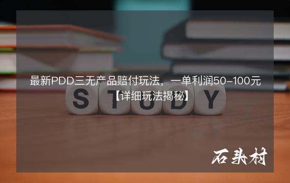 最新PDD三无产品赔付玩法，一单利润50-100元【详细玩法揭秘】