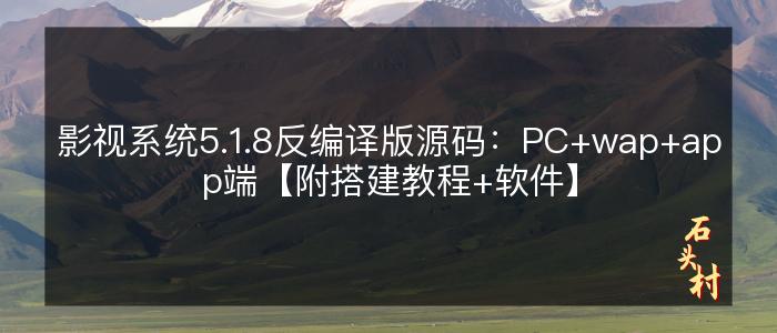 影视系统5.1.8反编译版源码：PC+wap+app端【附搭建教程+软件】