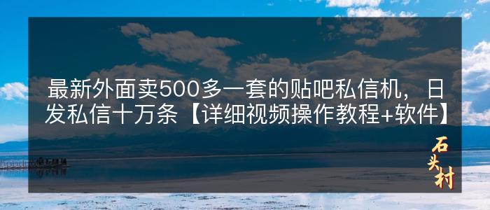 最新外面卖500多一套的贴吧私信机，日发私信十万条【详细视频操作教程+软件】