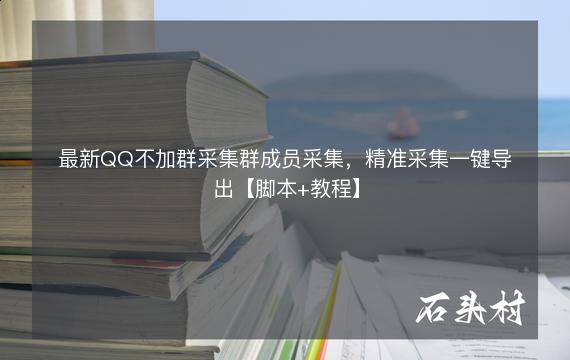 最新QQ不加群采集群成员采集，精准采集一键导出【脚本+教程】