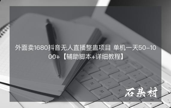 外面卖1680抖音无人直播整蛊项目 单机一天50-1000+【辅助脚本+详细教程】