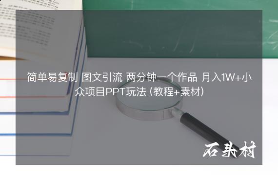 简单易复制 图文引流 两分钟一个作品 月入1W+小众项目PPT玩法 (教程+素材)