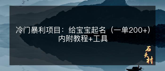 冷门暴利项目：给宝宝起名（一单200+）内附教程+工具