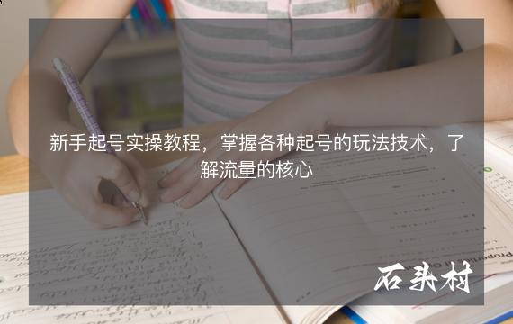 新手起号实操教程，掌握各种起号的玩法技术，了解流量的核心