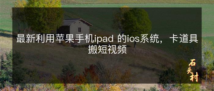 最新利用苹果手机ipad 的ios系统，卡道具搬短视频