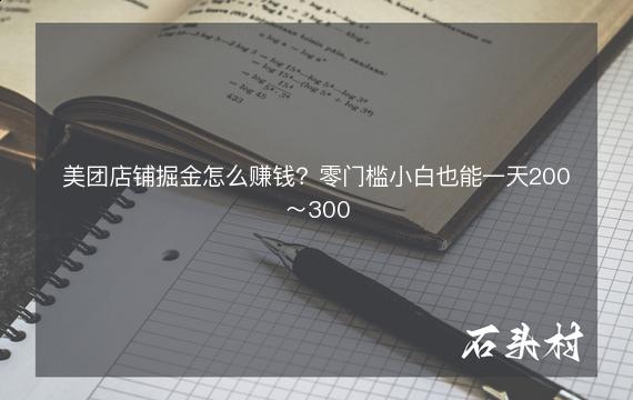 美团店铺掘金怎么赚钱？零门槛小白也能一天200～300