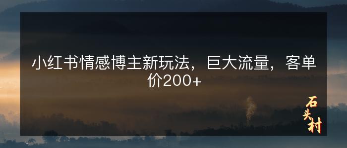 小红书情感博主新玩法，巨大流量，客单价200+