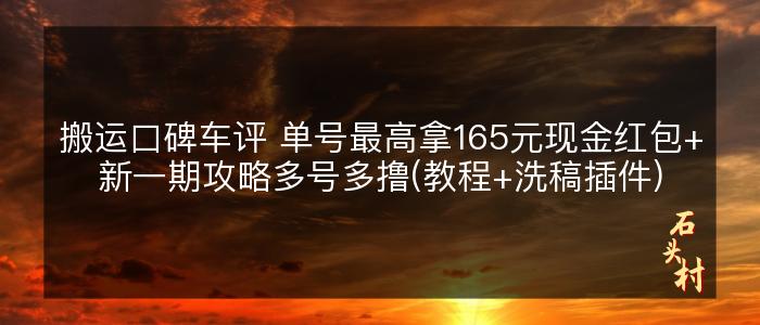 搬运口碑车评 单号最高拿165元现金红包+新一期攻略多号多撸(教程+洗稿插件)