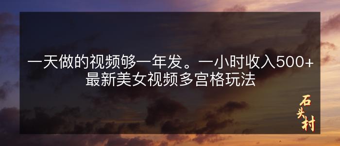 一天做的视频够一年发。一小时收入500+最新美女视频多宫格玩法