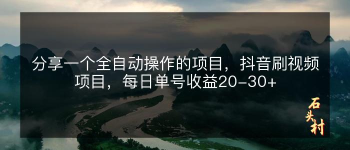 分享一个全自动操作的项目，抖音刷视频项目，每日单号收益20-30+