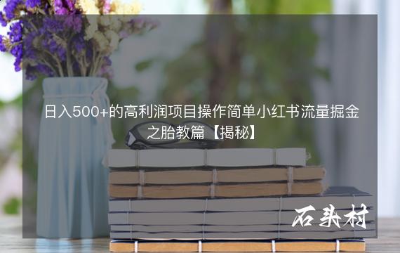 日入500+的高利润项目操作简单小红书流量掘金之胎教篇【揭秘】