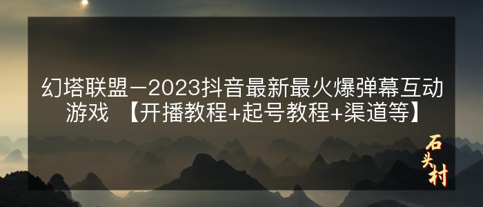 幻塔联盟–2023抖音最新最火爆弹幕互动游戏 【开播教程+起号教程+渠道等】