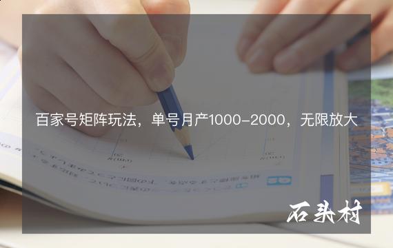 百家号矩阵玩法，单号月产1000-2000，无限放大