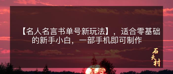 【名人名言书单号新玩法】，适合零基础的新手小白，一部手机即可制作