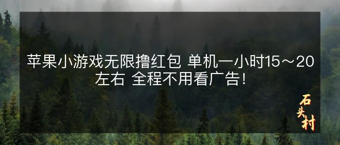 苹果小游戏无限撸红包 单机一小时15～20左右 全程不用看广告！