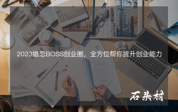 2023婚恋BOSS创业圈，全方位帮你提升创业能力