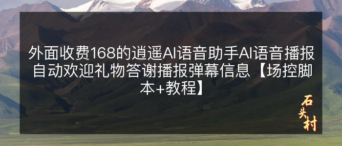 外面收费168的逍遥AI语音助手AI语音播报自动欢迎礼物答谢播报弹幕信息【场控脚本+教程】