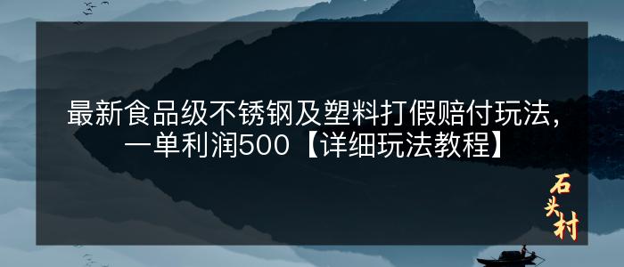 最新食品级不锈钢及塑料打假赔付玩法，一单利润500【详细玩法教程】