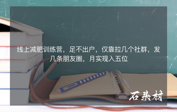 线上减肥训练营，足不出户，仅靠拉几个社群，发几条朋友圈，月实现入五位