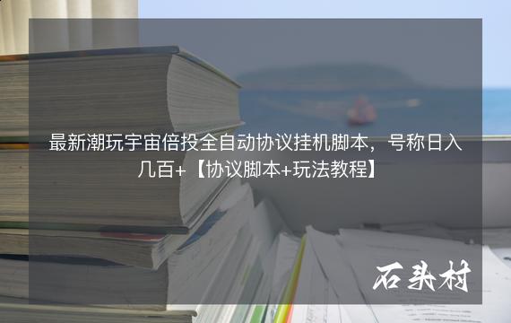 最新潮玩宇宙倍投全自动协议挂机脚本，号称日入几百+【协议脚本+玩法教程】