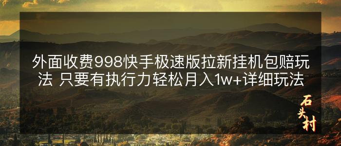 外面收费998快手极速版拉新挂机包赔玩法 只要有执行力轻松月入1w+详细玩法