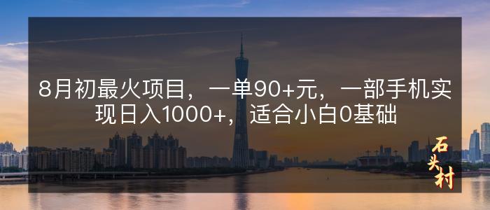 8月初最火项目，一单90+元，一部手机实现日入1000+，适合小白0基础