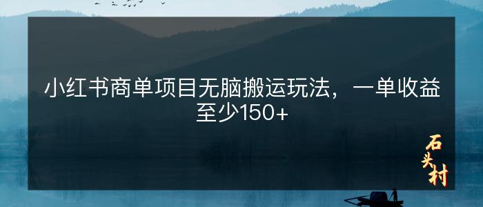 小红书商单项目无脑搬运玩法，一单收益至少150+