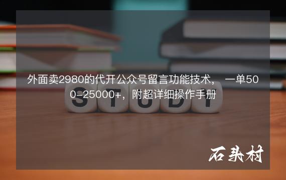 外面卖2980的代开公众号留言功能技术， 一单500-25000+，附超详细操作手册