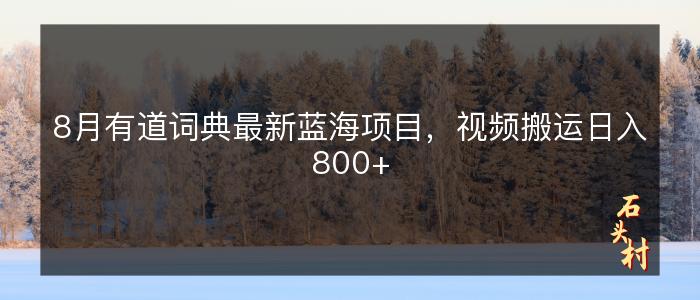 8月有道词典最新蓝海项目，视频搬运日入800+